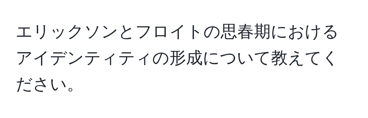 エリックソンとフロイトの思春期におけるアイデンティティの形成について教えてください。