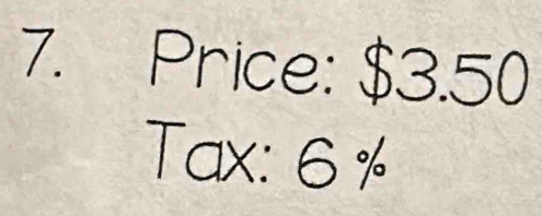 Price: $3.50
Tax: 6 %