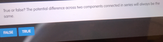 Solved: True or false? The potential difference across two components ...