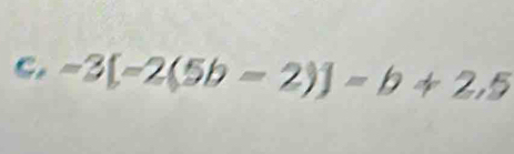 -3[-2(5b-2)]=b+2.5