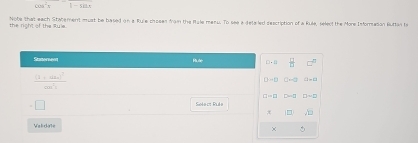 the right of the Rule. Nobs that each StWement must be based on a Rule choses fain the Rale menu. To see a dela ed description of a Rule, sélect the More Informasion Buttan to
Staterneon
D-8 □^(□) 
frac (1+4km)^2end(pmatrix)^2(4m^(^2)^2))
-1-x+□ □ mm^2 (1-a)
□ =12 □ -2
=□ Sołact Ruł
π ∠ L