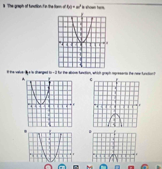 The graph of function / in the form of f(x)=ax^3 is shown here. 
If the value te is changed to -2 for the above function, which graph represents the new function? 
A 

D y
] 
α
x