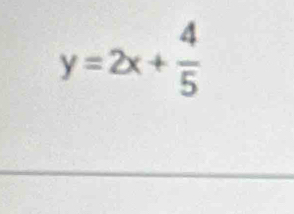 y=2x+ 4/5 