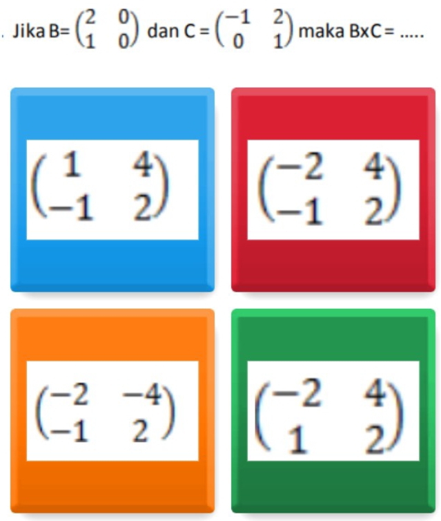 .Jika B=beginpmatrix 2&0 1&0endpmatrix dan C=beginpmatrix -1&2 0&1endpmatrix maka B* C= _
beginpmatrix 1&4 -1&2endpmatrix
beginpmatrix -2&4 -1&2endpmatrix
beginpmatrix -2&-4 -1&2endpmatrix beginpmatrix -2&4 1&2endpmatrix