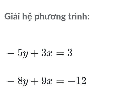 Giải hệ phương trình:
-5y+3x=3
-8y+9x=-12