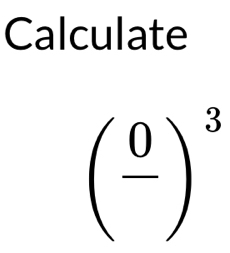 Calculate
(frac 0)^3