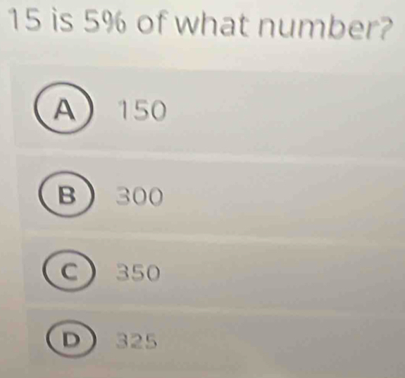 is 5% of what number?
A 150
B 300
C 350
D 325