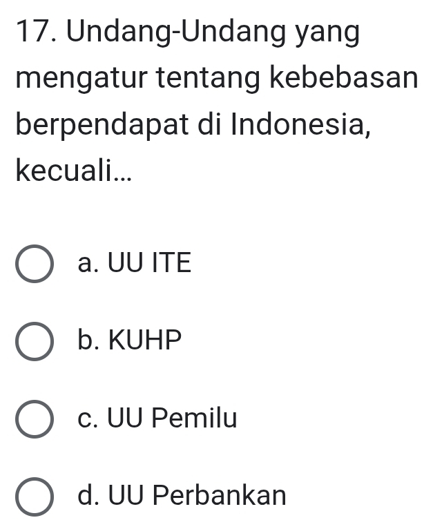 Undang-Undang yang
mengatur tentang kebebasan
berpendapat di Indonesia,
kecuali...
a. UU ITE
b. KUHP
c. UU Pemilu
d. UU Perbankan