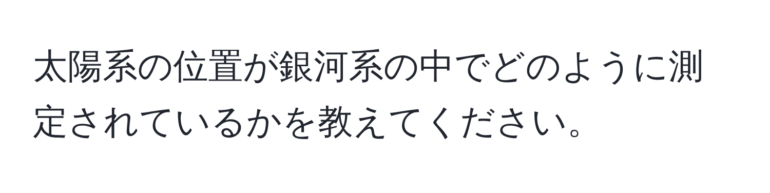 太陽系の位置が銀河系の中でどのように測定されているかを教えてください。