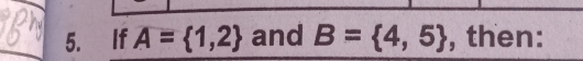 If A= 1,2 and B= 4,5 , then: