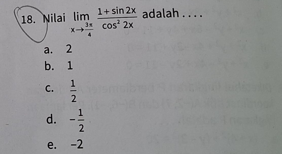 Nilai limlimits _xto  3π /4  (1+sin 2x)/cos^22x  adalah . . . .
a. 2
b. 1
C.  1/2 
d. - 1/2 
e. -2