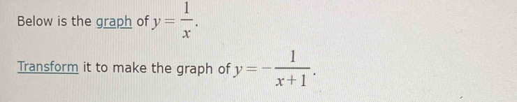 Below is the graph of y= 1/x . 
Transform it to make the graph of y=- 1/x+1 .