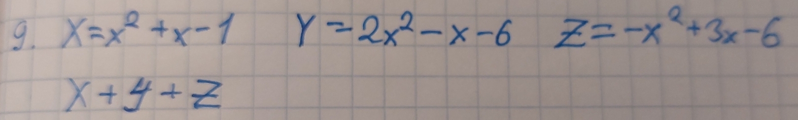 x=x^2+x-1
y=2x^2-x-6z=-x^2+3x-6
x+y+z