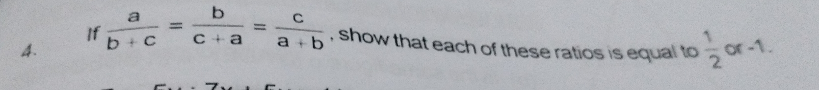 If  a/b+c = b/c+a = c/a+b  , show that each of these ratios is equal to  1/2 
4. or -1.
