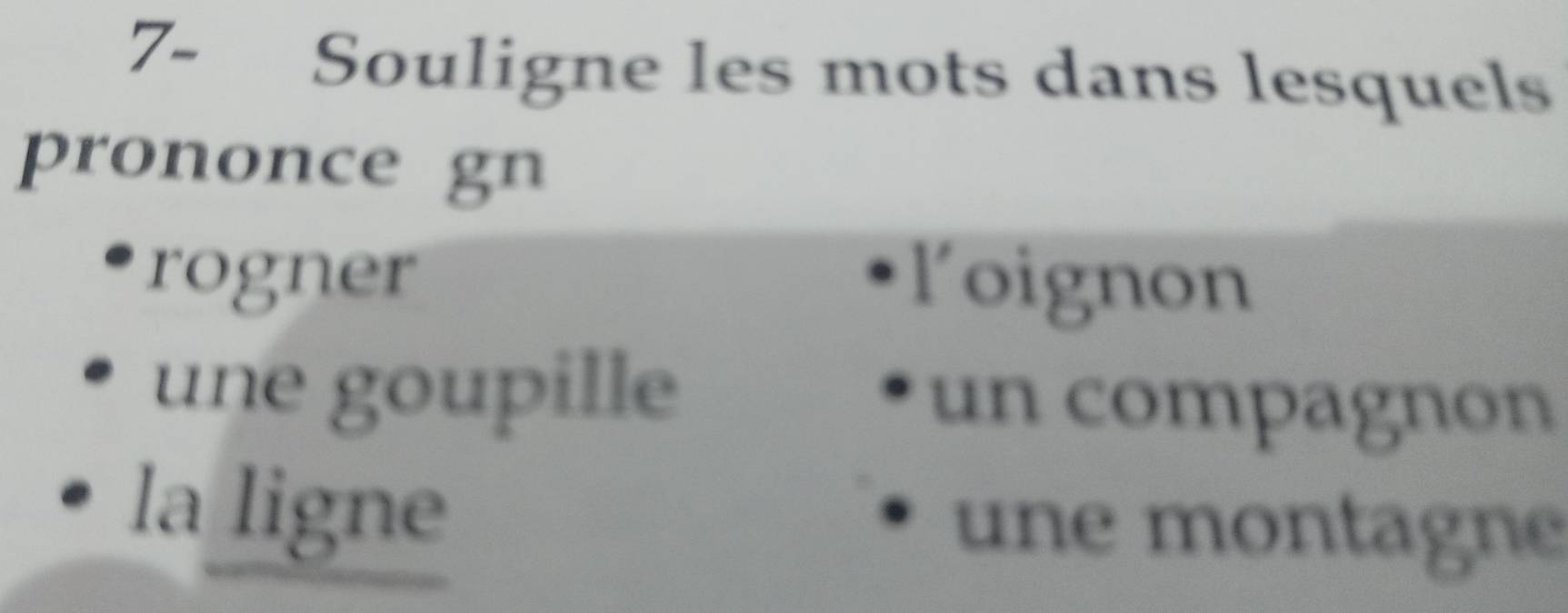 7- Souligne les mots dans lesquels
prononce gn
rogner loignon
une goupille un compagnon
la ligne une montagne