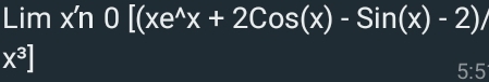 Limx'n0[(xe^(wedge)x+2Cos(x)-Sin(x)-2)/
x^3]
5:5