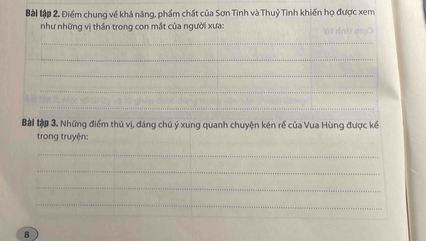 Bài tập 2. Điểm chung về khả năng, phẩm chất của Sơn Tinh và Thuỷ Tinh khiến họ được xem
như những vị thần trong con mắt của người xưa: 
_ 
_ 
_ 
_ 
_ 
Bài tập 3. Những điểm thú vị, đáng chú ý xung quanh chuyện kén rể của Vua Hùng được kể 
trong truyện: 
_ 
_ 
_ 
_ 
8