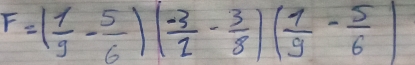 F=( 1/9 - 5/6 )( (-3)/2 - 3/8 )( 1/9 - 5/6 )