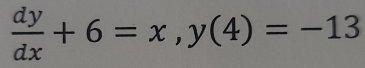  dy/dx +6=x, y(4)=-13