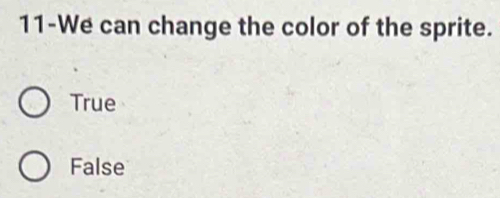 11-We can change the color of the sprite.
True
False