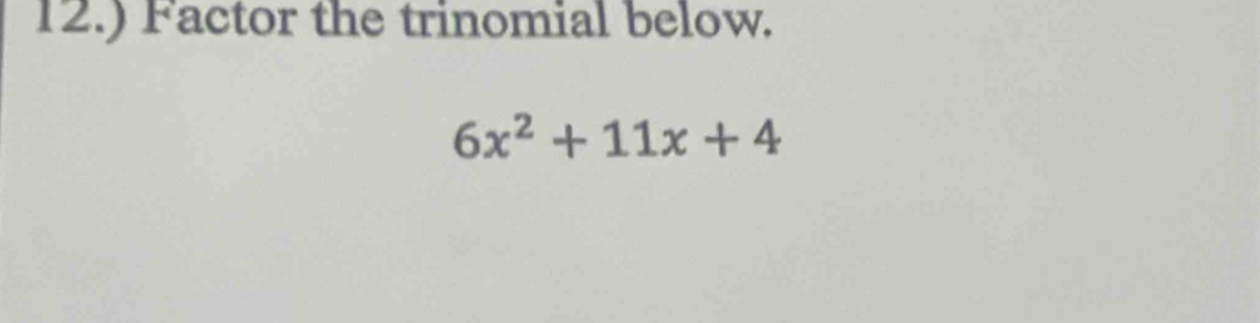 12.) Factor the trinomial below.
6x^2+11x+4