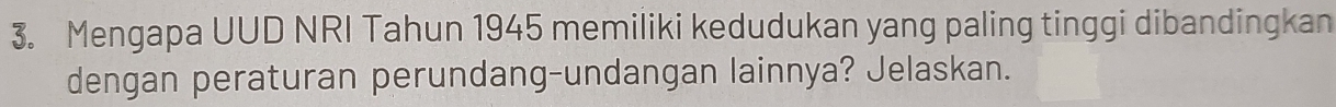 Mengapa UUD NRI Tahun 1945 memiliki kedudukan yang paling tinggi dibandingkan 
dengan peraturan perundang-undangan lainnya? Jelaskan.