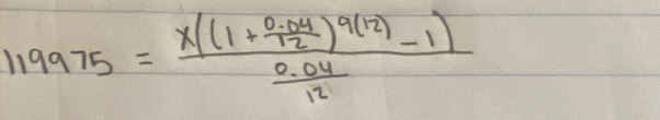 119975=frac x((1+ (0.04)/12 )^9(12)-1) (0.04)/12 