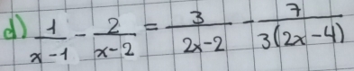  1/x-1 - 2/x-2 = 3/2x-2 - 7/3(2x-4) 