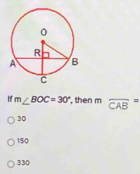 If m∠ BOC=30° , then m overline CAB=
30
150
330