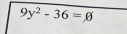 9y^2-36=varnothing