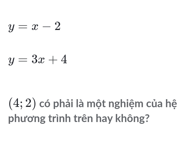 y=x-2
y=3x+4
(4;2) có phải là một nghiệm của hệ 
phương trình trên hay không?