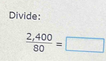 Divide:
 (2,400)/80 =□