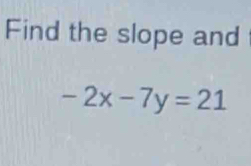 Find the slope and
-2x-7y=21