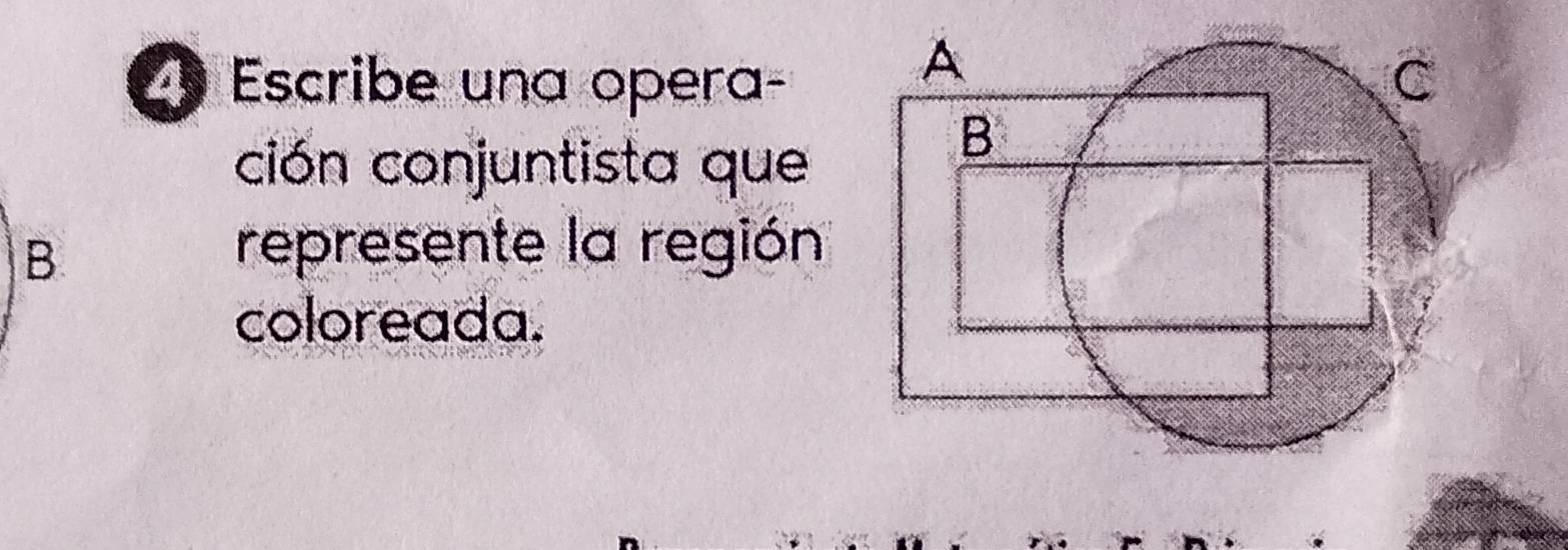 Escribe una opera- 
ción conjuntista que 
B 
represente la región 
coloreada.