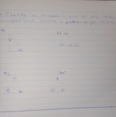 dentity a eromblem in much of the follow 
trangles and poride a reason for you ansue 
o b) lao
8'
4a^7 180°
36°
(c)
100°
T6
90° 3 50° 5r°