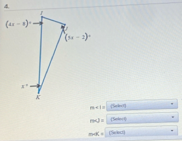 m (Select)
m∠ J= (Select)
m∠ K= (Sekict)