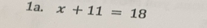 x+11=18