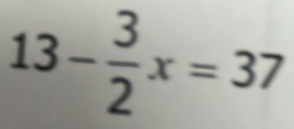 13- 3/2 x=37