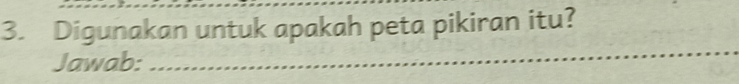 Digunakan untuk apakah peta pikiran itu? 
Jawab: