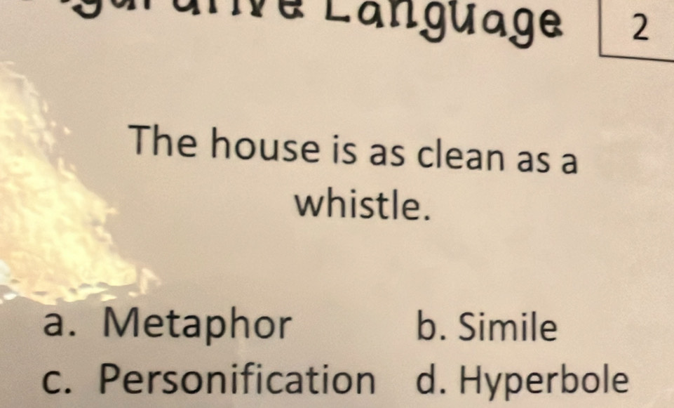 Language 2
The house is as clean as a
whistle.
a. Metaphor b. Simile
c. Personification d. Hyperbole