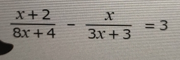  (x+2)/8x+4 - x/3x+3 =3