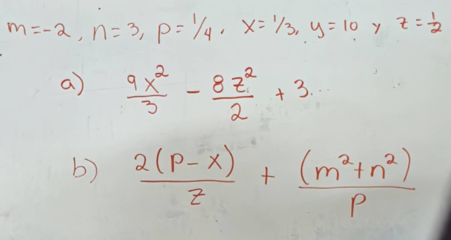 m=-2, n=3, p=1/4, x=1/3, y=10 Y z= 1/2 
a
 9x^2/3 - 8z^2/2 +3
b)  (2(p-x))/z + ((m^2+n^2))/p 