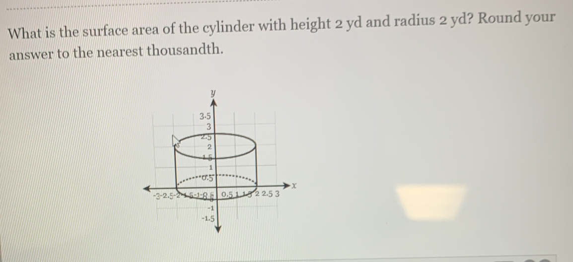 Solved: What is the surface area of the cylinder with height 2 yd and ...