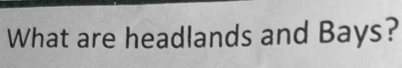 What are headlands and Bays?