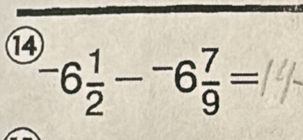 14 -6 1/2 -^-6 7/9 =