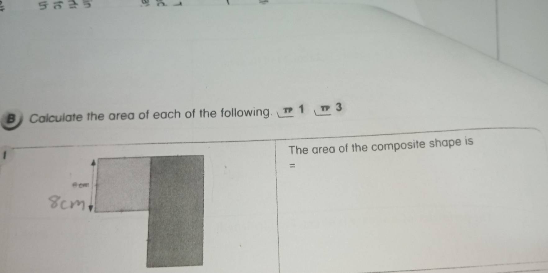 a a 5
B Calculate the area of each of the following. 1 π 3
The area of the composite shape is 
=