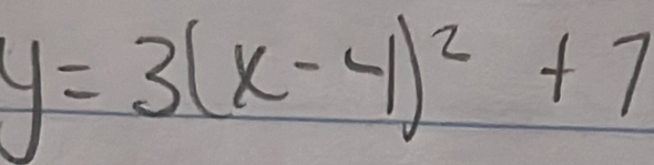 y=3(x-4)^2+7