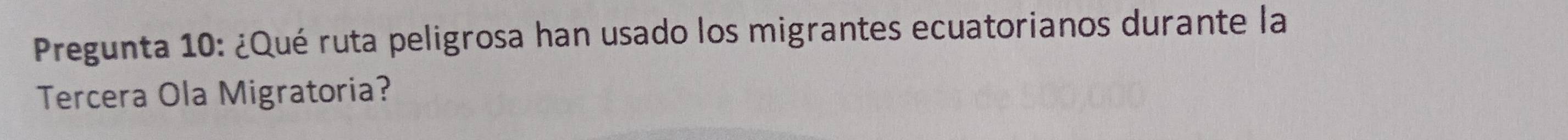 Pregunta 10: ¿Qué ruta peligrosa han usado los migrantes ecuatorianos durante la 
Tercera Ola Migratoria?