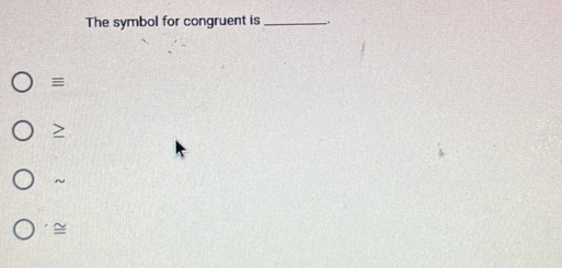 The symbol for congruent is_ .
≡

~
≌