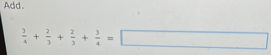 Add.
 3/4 + 2/3 + 2/3 + 3/4 =□